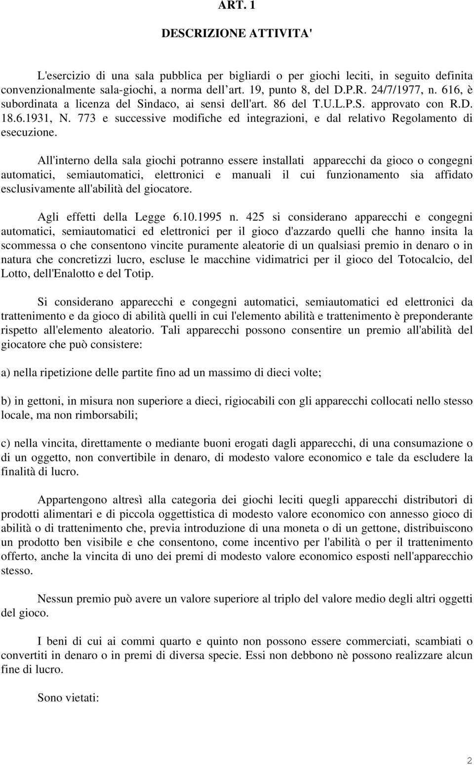 All'interno della sala giochi potranno essere installati apparecchi da gioco o congegni automatici, semiautomatici, elettronici e manuali il cui funzionamento sia affidato esclusivamente all'abilità