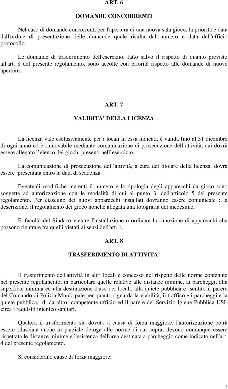 8 del presente regolamento, sono accolte con priorità rispetto alle domande di nuove aperture. ART.