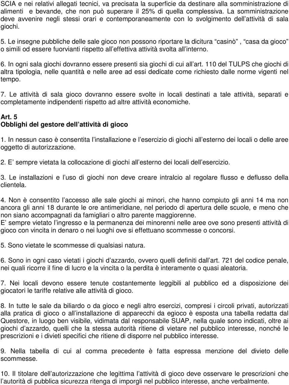 Le insegne pubbliche delle sale gioco non possono riportare la dicitura casinò, casa da gioco o simili od essere fuorvianti rispetto all effettiva attività svolta all interno. 6.