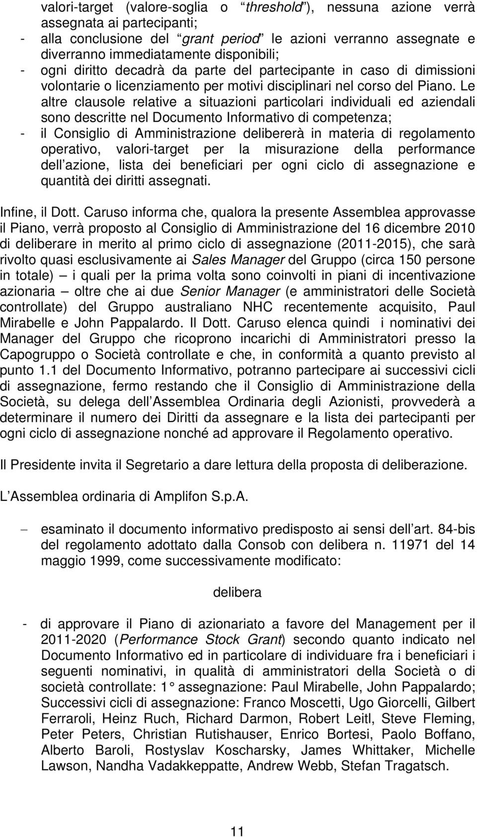 Le altre clausole relative a situazioni particolari individuali ed aziendali sono descritte nel Documento Informativo di competenza; - il Consiglio di Amministrazione delibererà in materia di