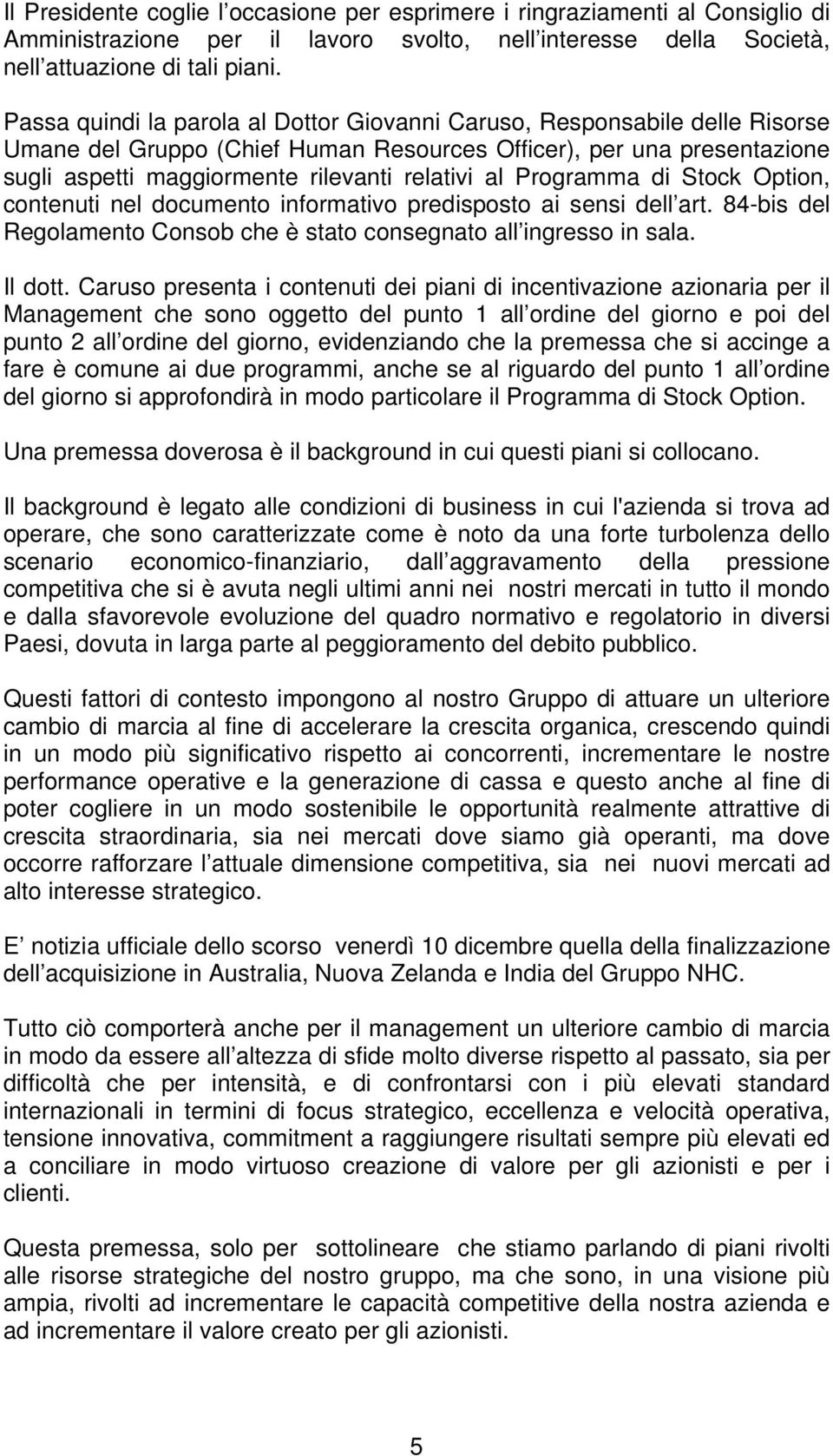 Programma di Stock Option, contenuti nel documento informativo predisposto ai sensi dell art. 84-bis del Regolamento Consob che è stato consegnato all ingresso in sala. Il dott.