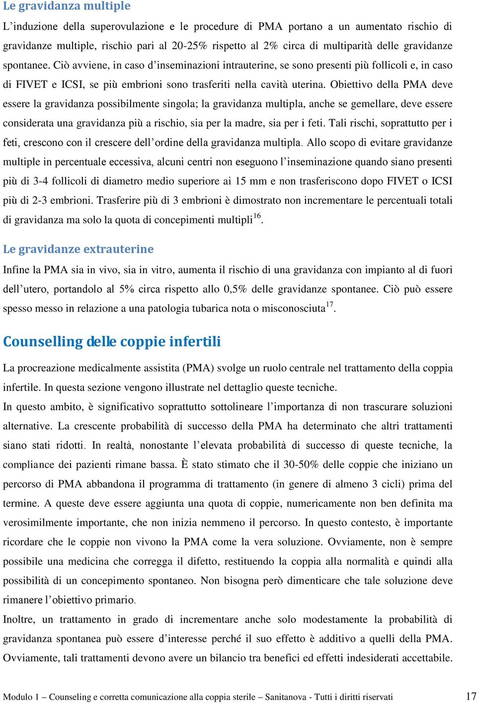 Obiettivo della PMA deve essere la gravidanza possibilmente singola; la gravidanza multipla, anche se gemellare, deve essere considerata una gravidanza più a rischio, sia per la madre, sia per i feti.