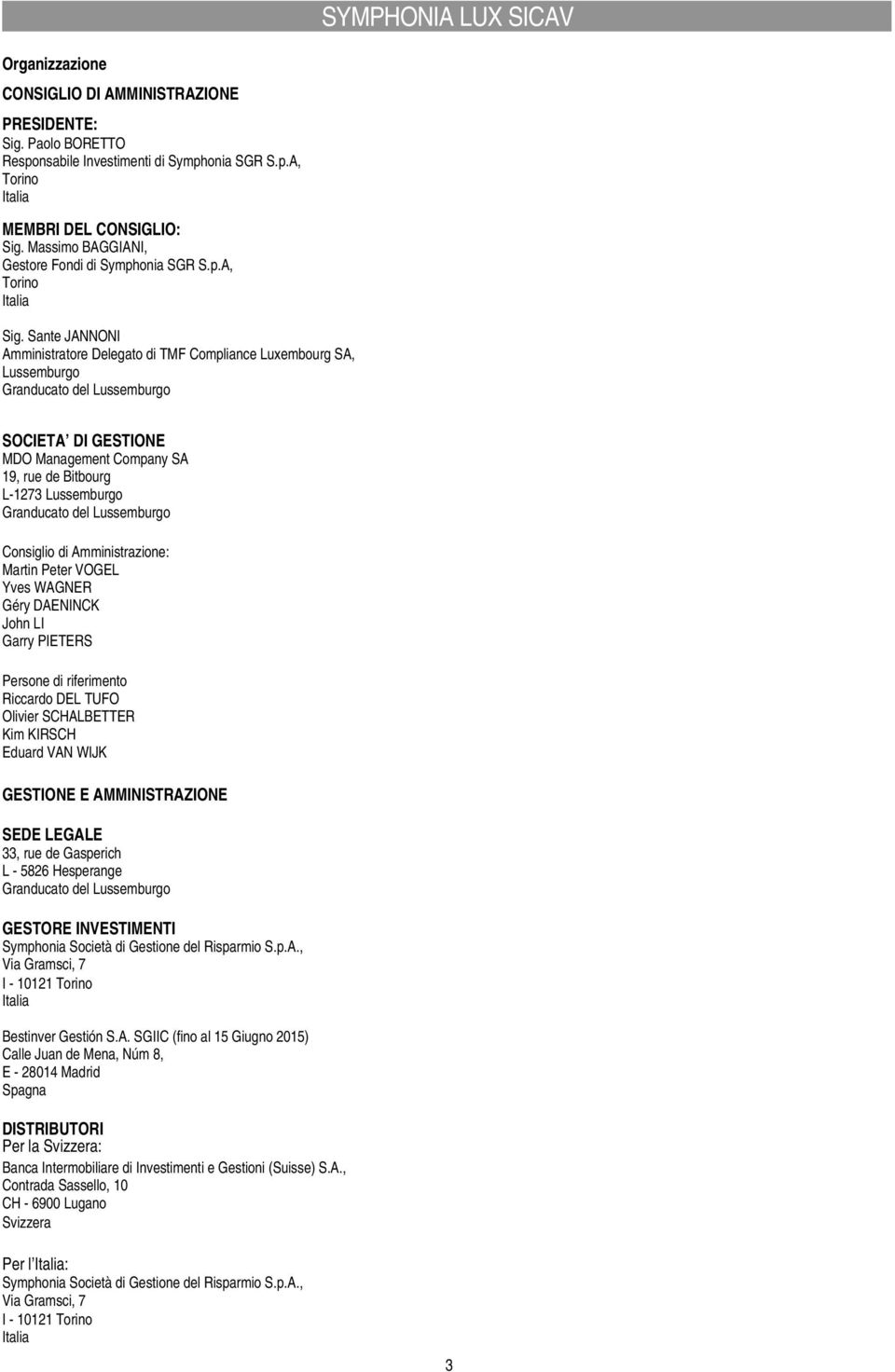 Sante JANNONI Amministratore Delegato di TMF Compliance Luxembourg SA, Lussemburgo Granducato del Lussemburgo SOCIETA DI GESTIONE MDO Management Company SA 19, rue de Bitbourg L-1273 Lussemburgo