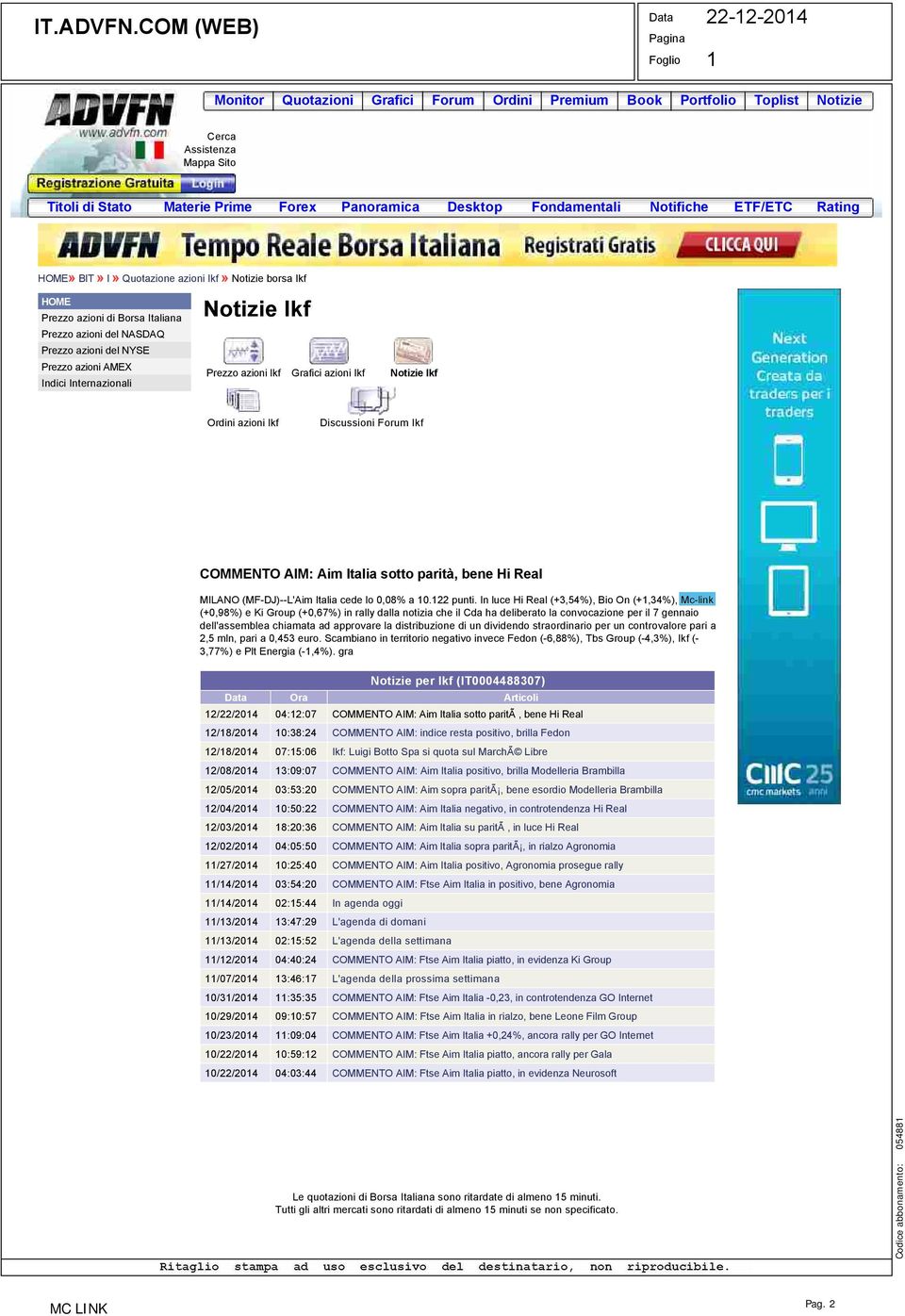 Notifiche ETF/ETC Rating HOME» BIT» I» Quotazione azioni Ikf» Notizie borsa Ikf HOME Prezzo azioni di Borsa Italiana Prezzo azioni del NASDAQ Prezzo azioni del NYSE Prezzo azioni AMEX Indici