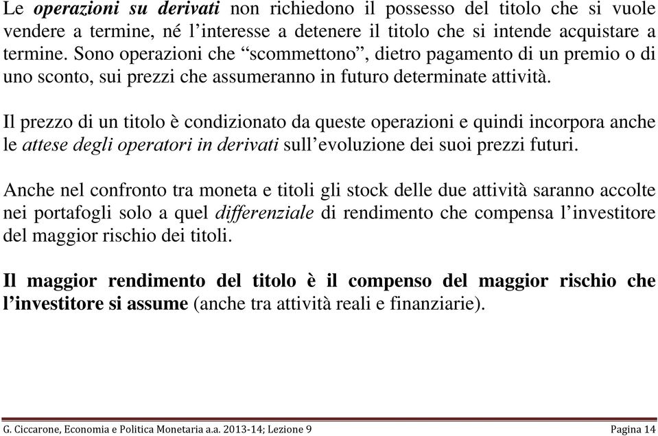 Il prezzo i un titolo è conizionato a quete operazioni e quini incorpora anche le attee egli operatori in erivati ull evoluzione ei uoi prezzi futuri.