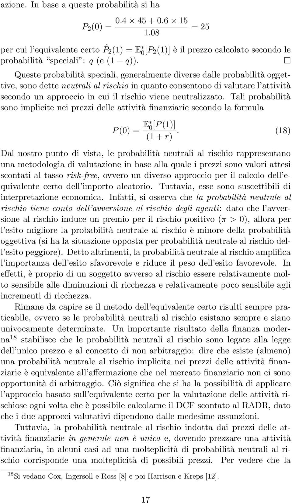 neutralizzato. Tali probabilità sono implicite nei prezzi delle attività finanziarie secondo la formula P (0) = E 0 [P (1)] (1 + r).