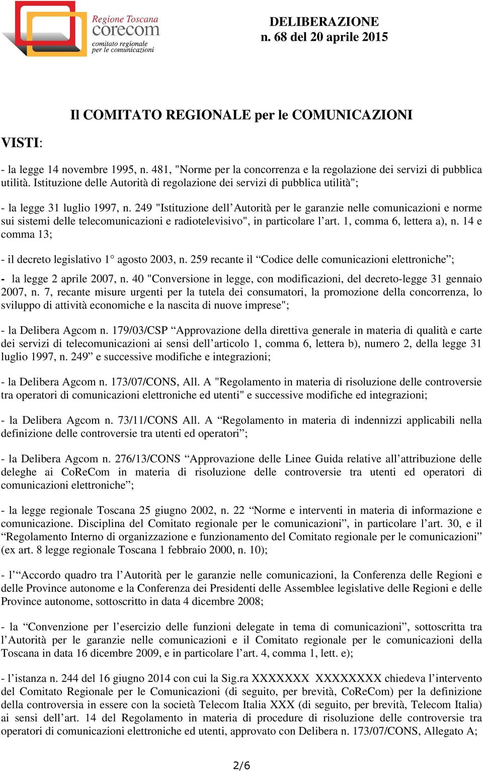 249 "Istituzione dell Autorità per le garanzie nelle comunicazioni e norme sui sistemi delle telecomunicazioni e radiotelevisivo", in particolare l art. 1, comma 6, lettera a), n.