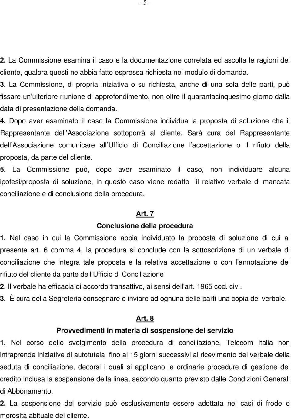 presentazione della domanda. 4. Dopo aver esaminato il caso la Commissione individua la proposta di soluzione che il Rappresentante dell Associazione sottoporrà al cliente.