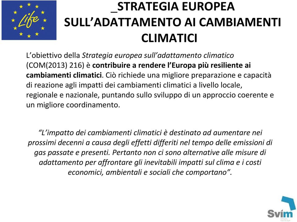 Ciò richiede una migliore preparazione e capacità di reazione agli impatti dei cambiamenti climatici a livello locale, regionale e nazionale, puntando sullo sviluppo di un approccio coerente