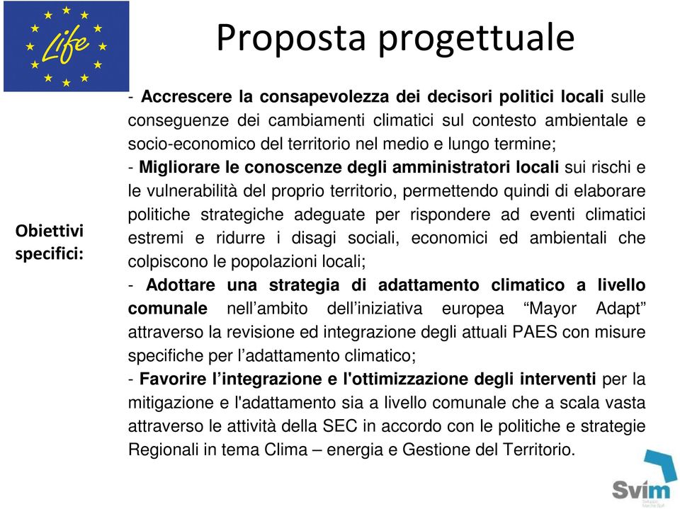 strategiche adeguate per rispondere ad eventi climatici estremi e ridurre i disagi sociali, economici ed ambientali che colpiscono le popolazioni locali; - Adottare una strategia di adattamento