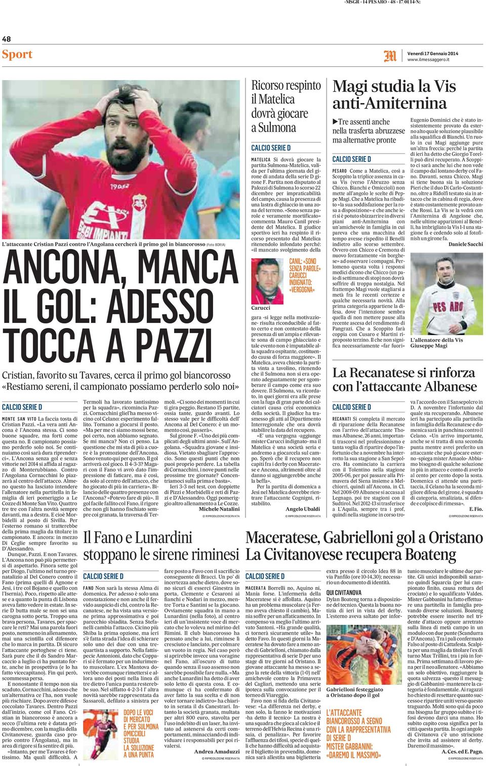 biancorosso «Restiamo sereni, il campionato possiamo perderlo solo noi» CALCIO SERIE D MONTE SAN VITO La faccia tosta di Cristian Pazzi. «La vera anti è l' stessa.