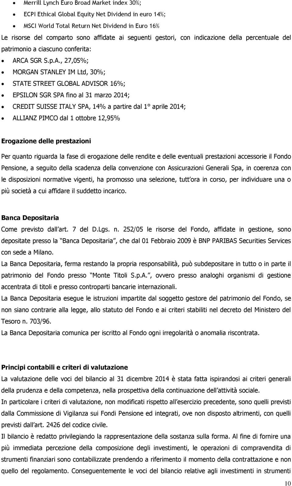 CA SGR S.p.A., 27,05%; MORGAN STANLEY IM Ltd, 30%; STATE STREET GLOBAL ADVISOR 16%; EPSILON SGR SPA fino al 31 marzo 2014; CREDIT SUISSE ITALY SPA, 14% a partire dal 1 aprile 2014; ALLIANZ PIMCO dal