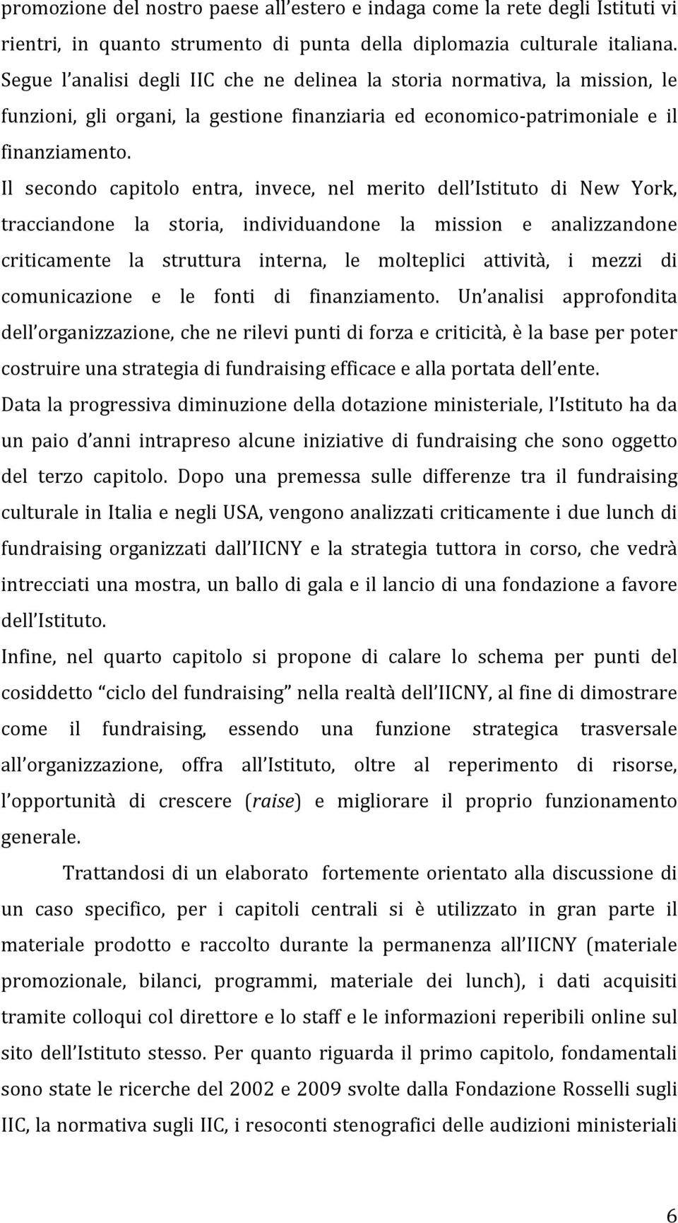 Il secondo capitolo entra, invece, nel merito dell Istituto di New York, tracciandone la storia, individuandone la mission e analizzandone criticamente la struttura interna, le molteplici attività, i