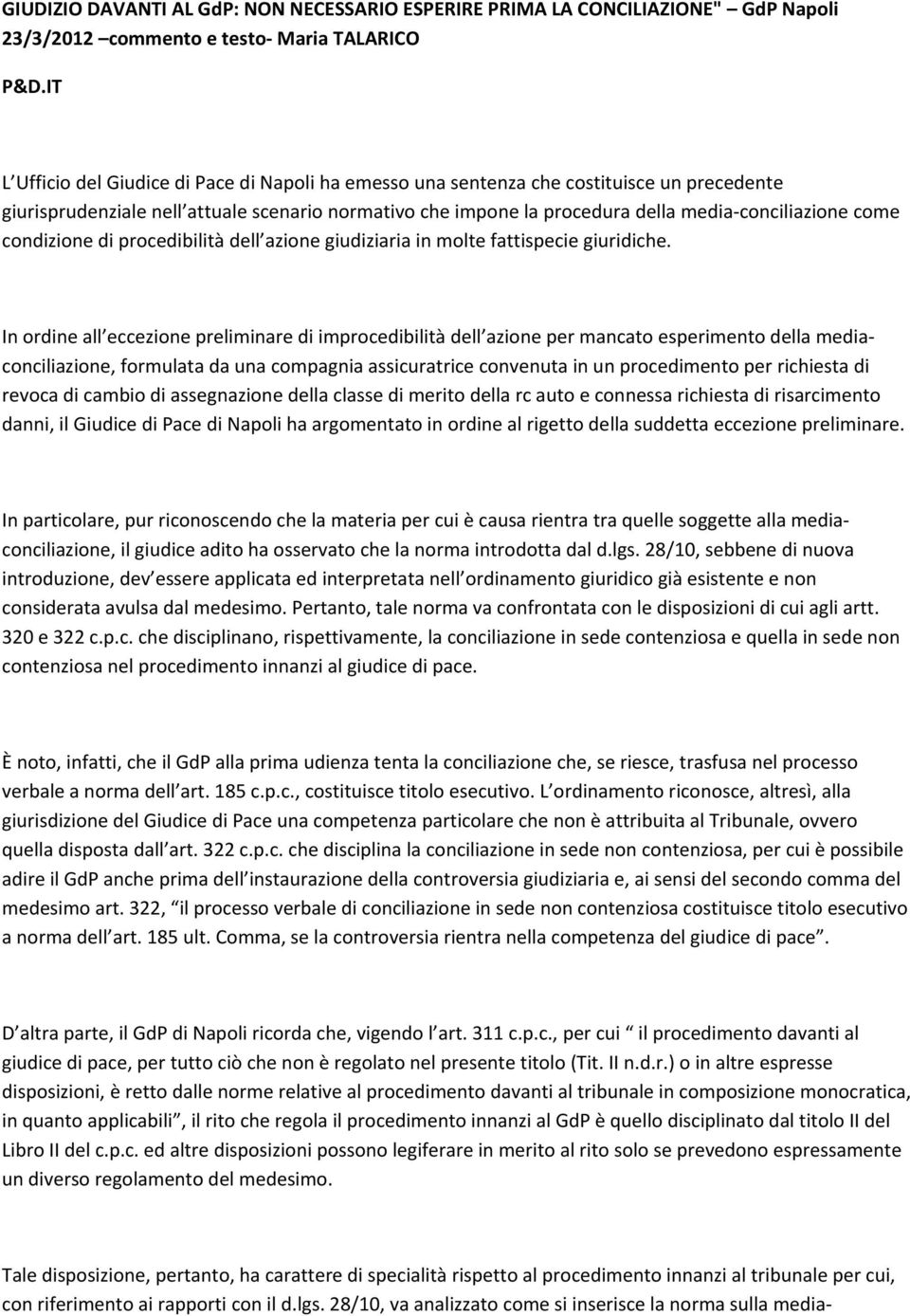 come condizione di procedibilità dell azione giudiziaria in molte fattispecie giuridiche.