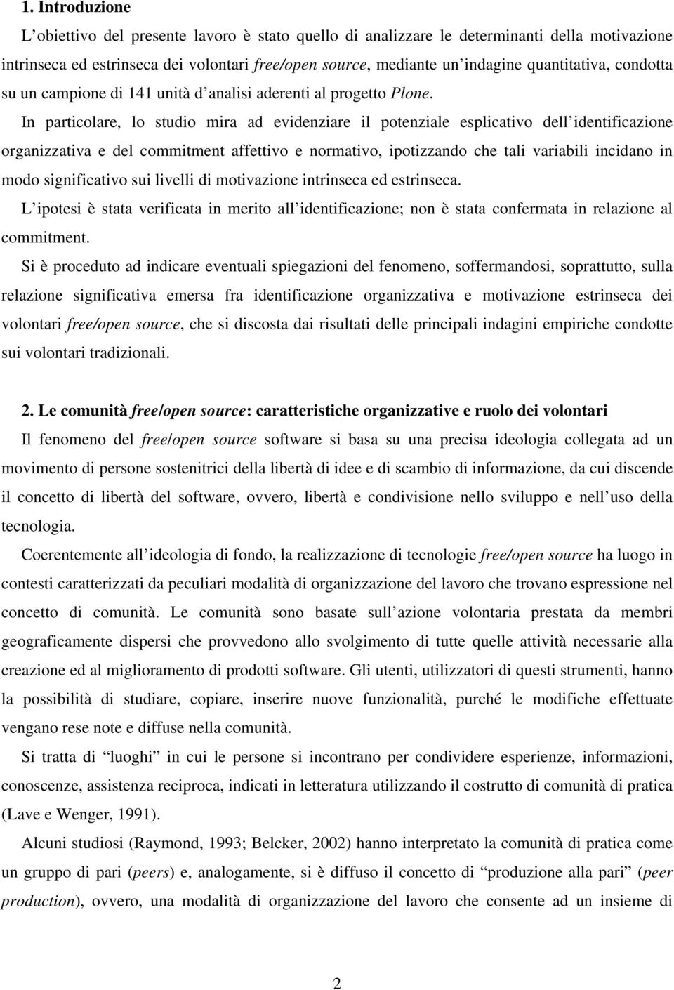 In particolare, lo studio mira ad evidenziare il potenziale esplicativo dell identificazione organizzativa e del commitment affettivo e normativo, ipotizzando che tali variabili incidano in modo