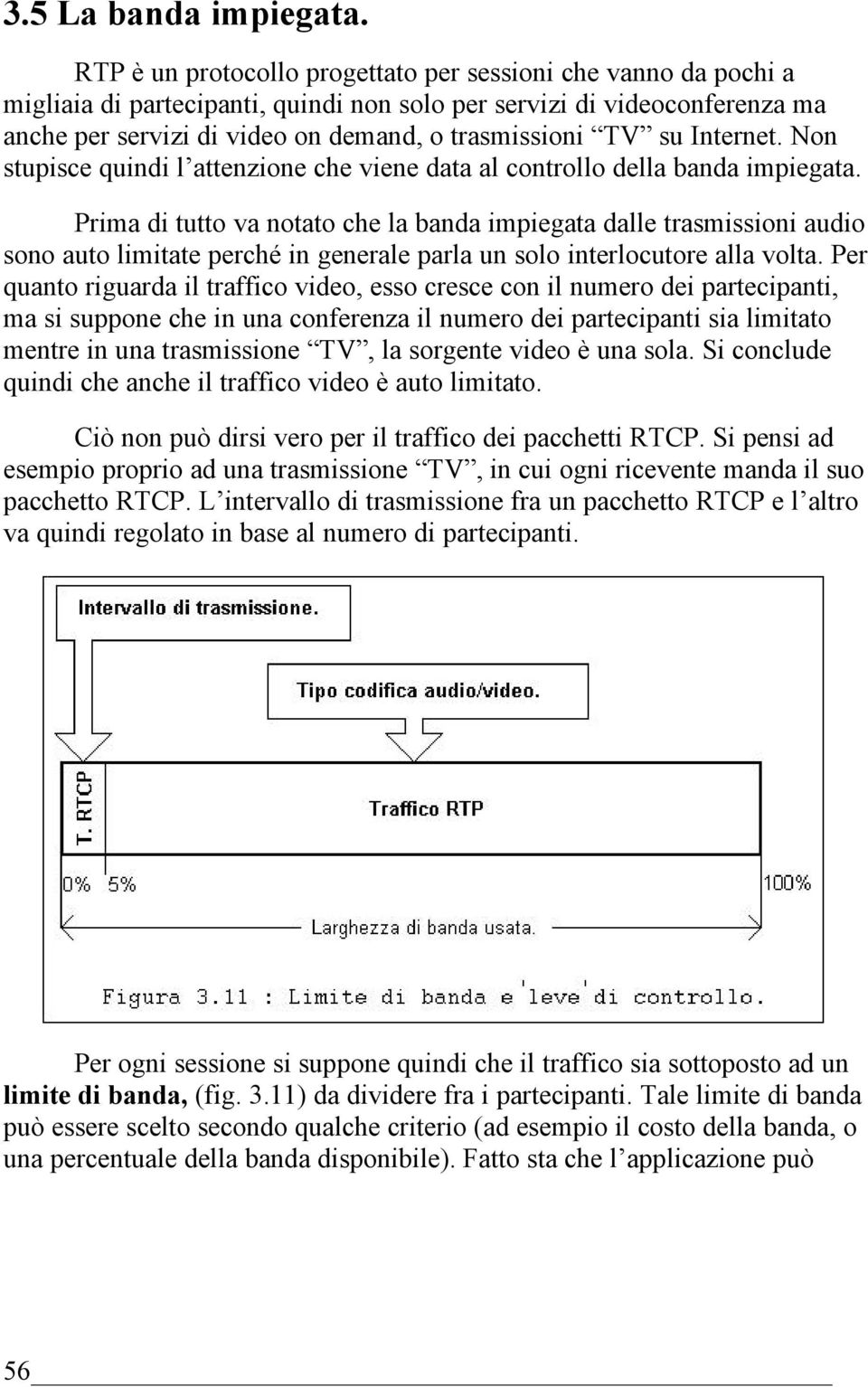 Internet. Non stupisce quindi l attenzione che viene data al controllo della banda impiegata.