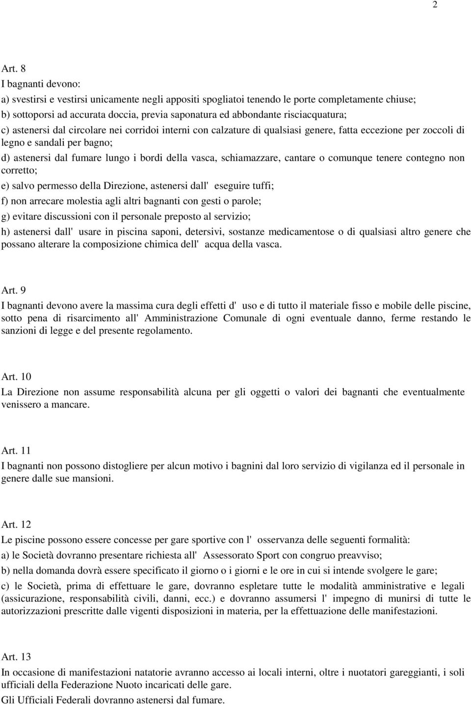 risciacquatura; c) astenersi dal circolare nei corridoi interni con calzature di qualsiasi genere, fatta eccezione per zoccoli di legno e sandali per bagno; d) astenersi dal fumare lungo i bordi