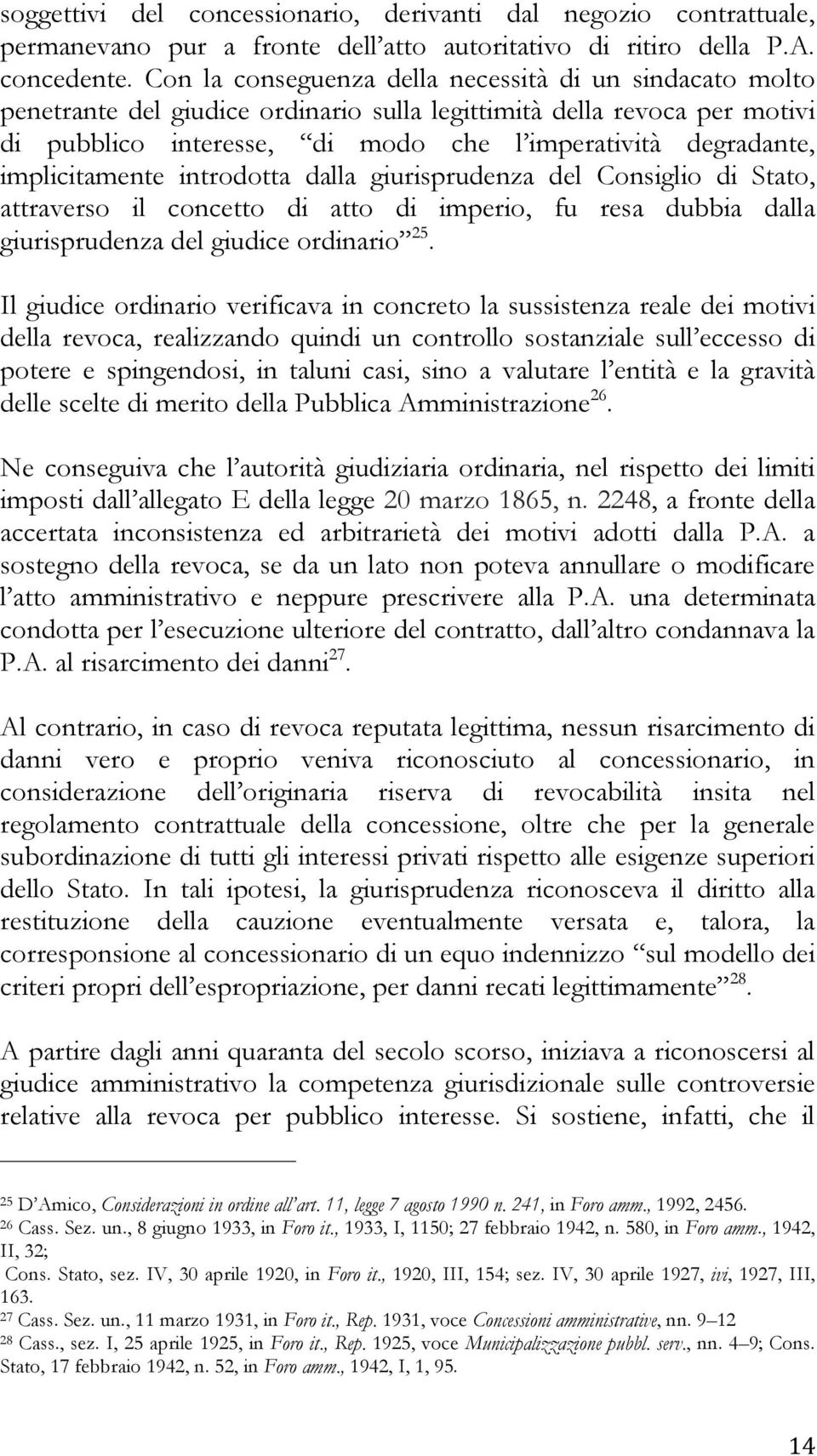 implicitamente introdotta dalla giurisprudenza del Consiglio di Stato, attraverso il concetto di atto di imperio, fu resa dubbia dalla giurisprudenza del giudice ordinario 25.