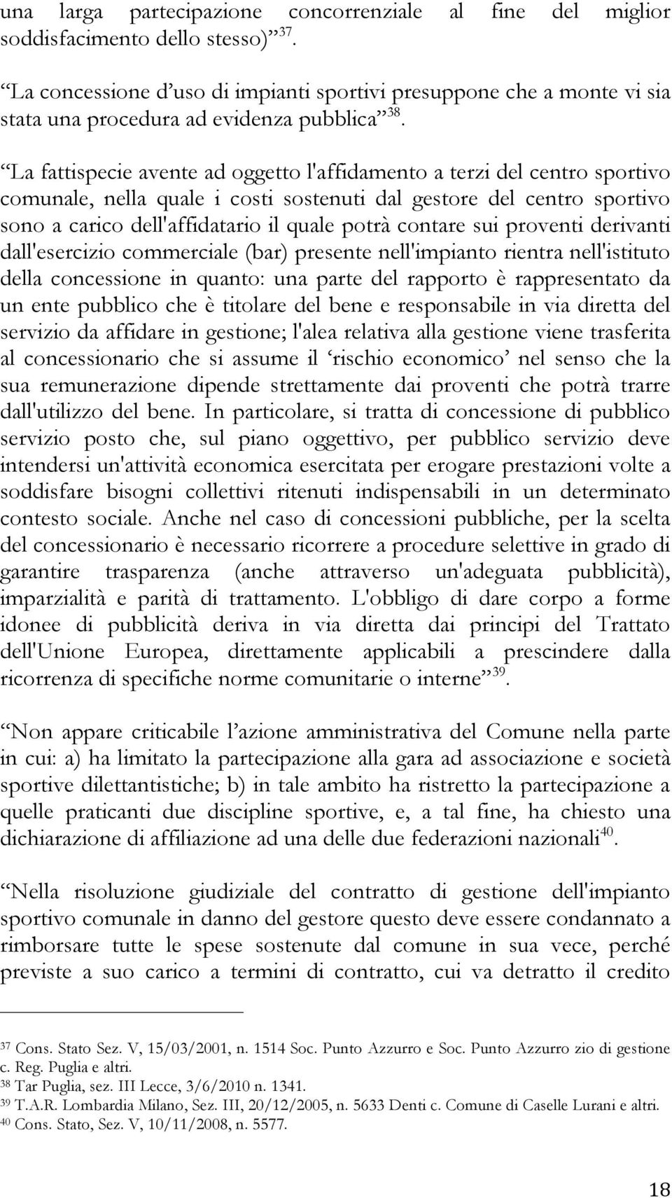 La fattispecie avente ad oggetto l'affidamento a terzi del centro sportivo comunale, nella quale i costi sostenuti dal gestore del centro sportivo sono a carico dell'affidatario il quale potrà