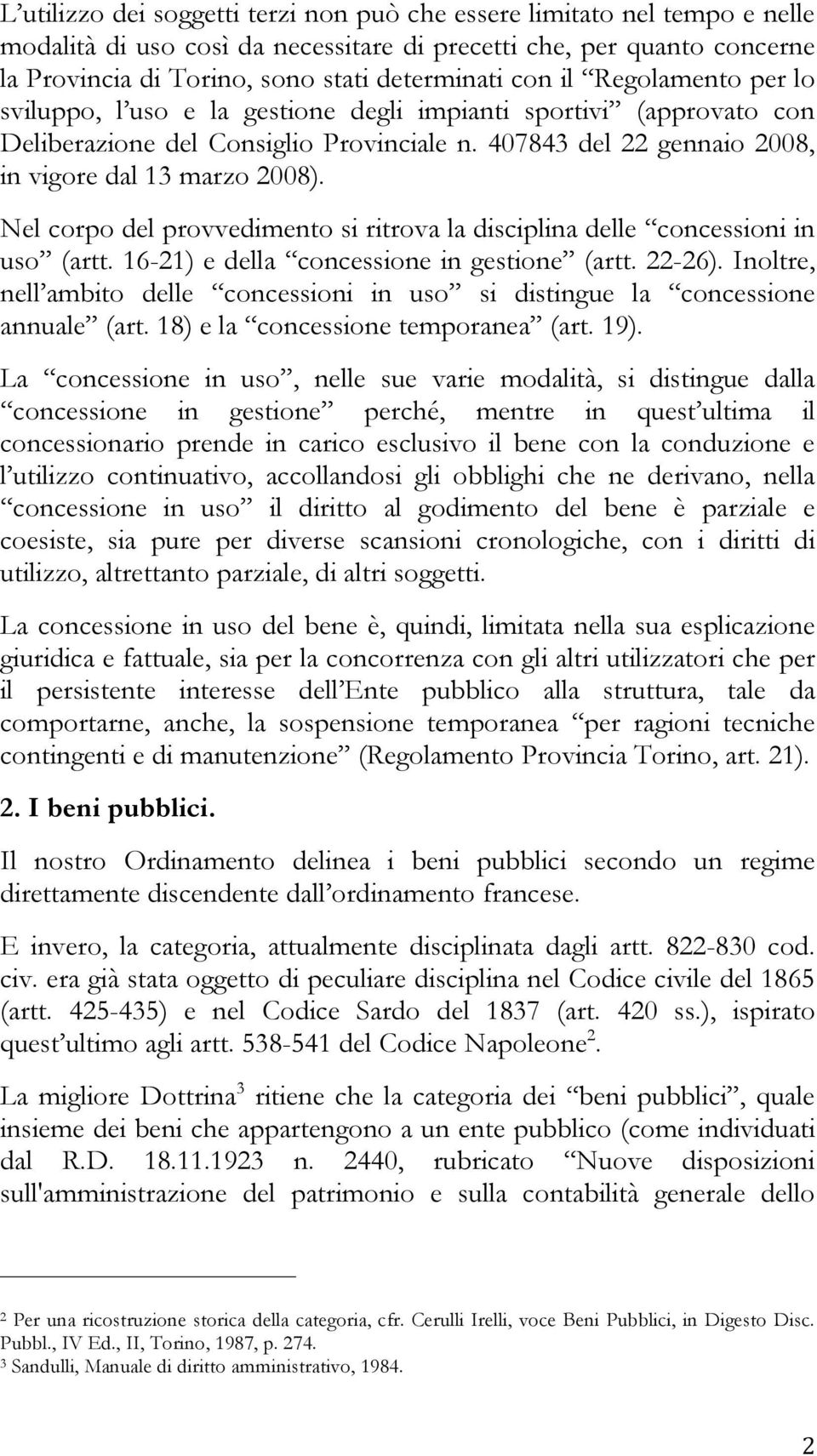 Nel corpo del provvedimento si ritrova la disciplina delle concessioni in uso (artt. 16-21) e della concessione in gestione (artt. 22-26).