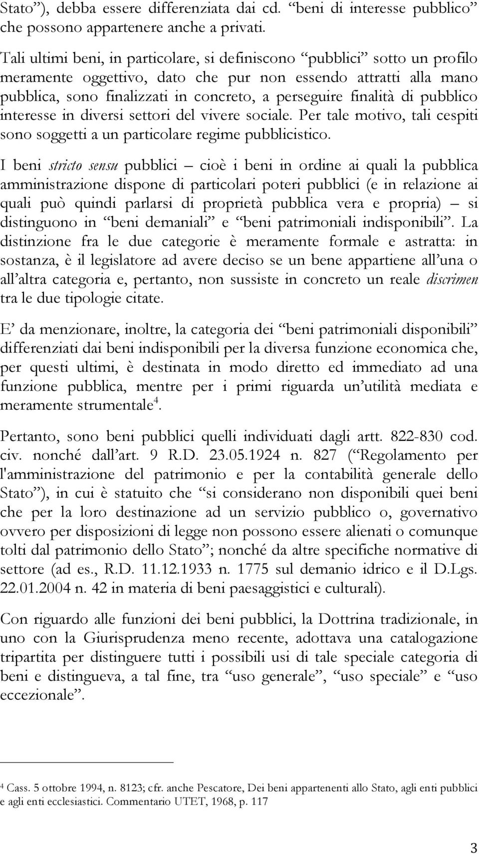 finalità di pubblico interesse in diversi settori del vivere sociale. Per tale motivo, tali cespiti sono soggetti a un particolare regime pubblicistico.