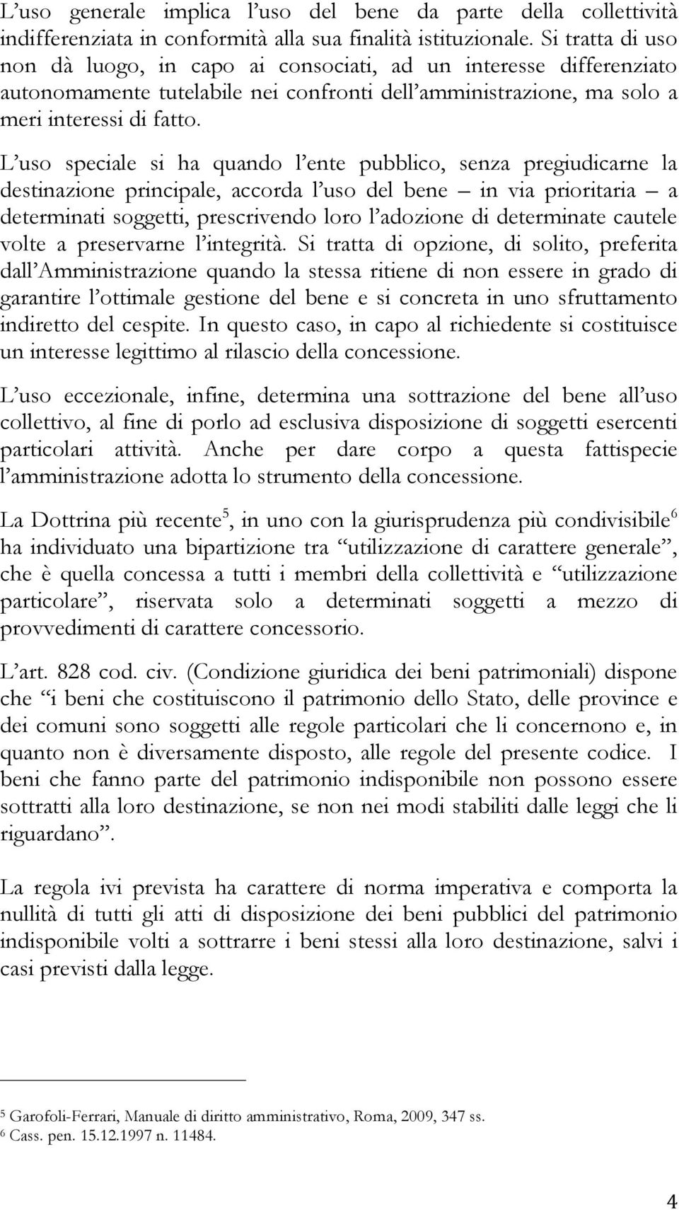 L uso speciale si ha quando l ente pubblico, senza pregiudicarne la destinazione principale, accorda l uso del bene in via prioritaria a determinati soggetti, prescrivendo loro l adozione di