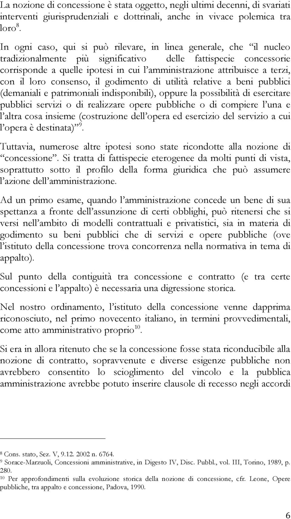 a terzi, con il loro consenso, il godimento di utilità relative a beni pubblici (demaniali e patrimoniali indisponibili), oppure la possibilità di esercitare pubblici servizi o di realizzare opere