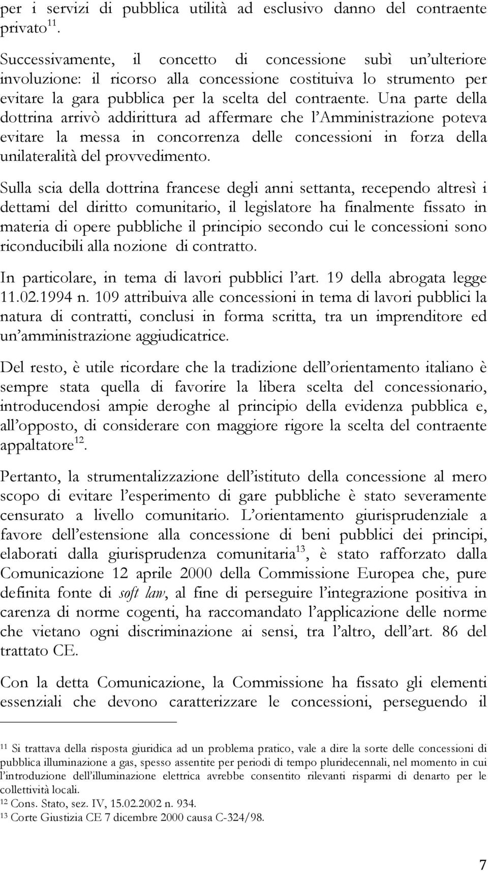 Una parte della dottrina arrivò addirittura ad affermare che l Amministrazione poteva evitare la messa in concorrenza delle concessioni in forza della unilateralità del provvedimento.