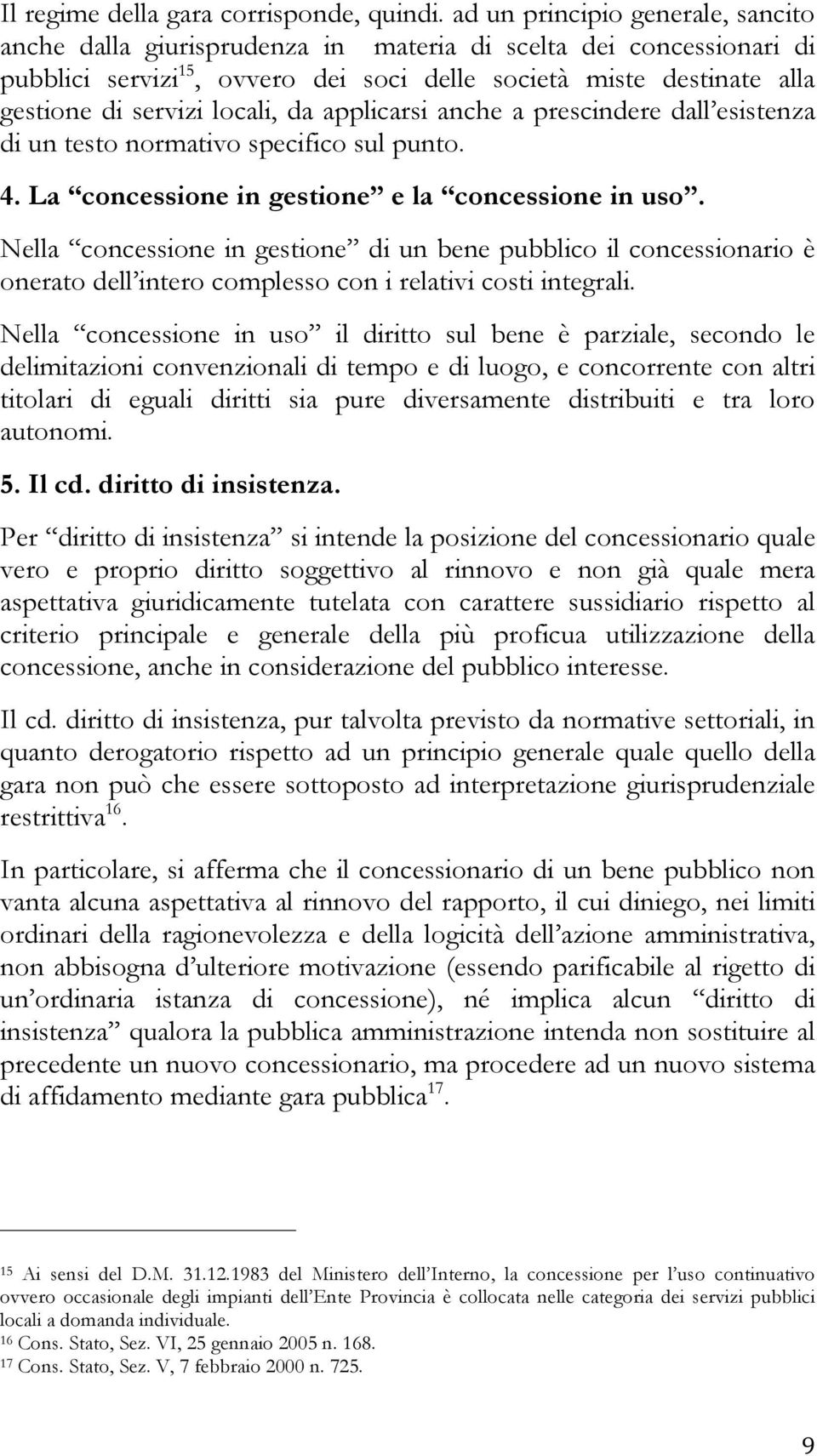 locali, da applicarsi anche a prescindere dall esistenza di un testo normativo specifico sul punto. 4. La concessione in gestione e la concessione in uso.