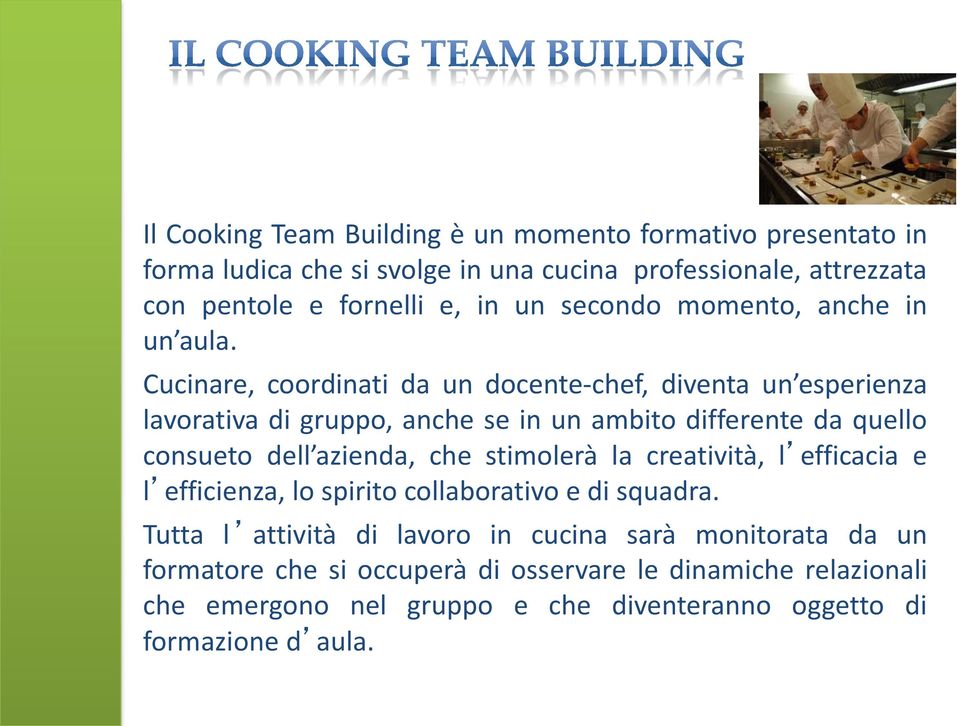 Cucinare, coordinati da un docente-chef, diventa un esperienza lavorativa di gruppo, anche se in un ambito differente da quello consueto dell azienda, che