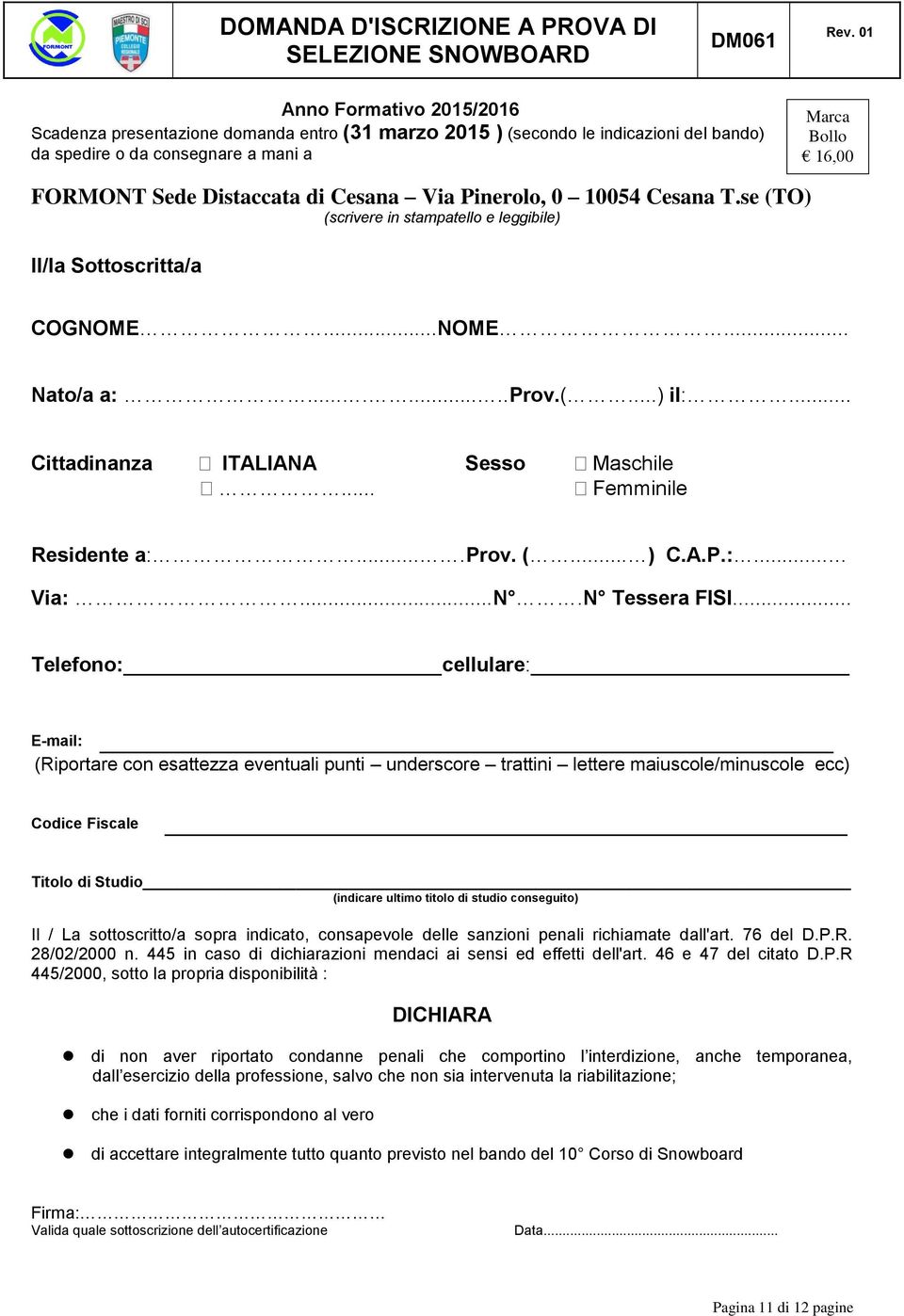 Cesana Via Pinerolo, 0 10054 Cesana T.se (TO) (scrivere in stampatello e leggibile) Il/la Sottoscritta/a COGNOME...NOME... Nato/a a:.........prov.(...) il:... Cittadinanza ITALIANA Sesso Maschile.