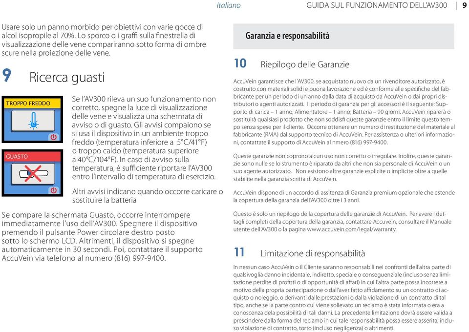 9 Ricerca guasti TROPPO FREDDO GUASTO Se l AV300 rileva un suo funzionamento non corretto, spegne la luce di visualizzazione delle vene e visualizza una schermata di avviso o di guasto.