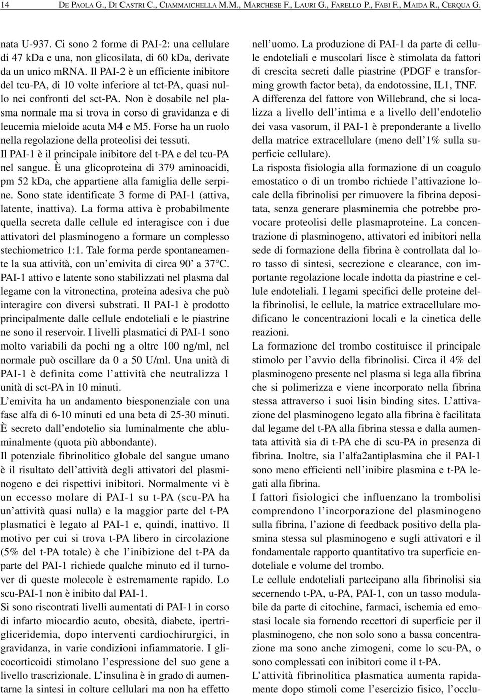 Il PAI-2 è un efficiente inibitore del tcu-pa, di 10 volte inferiore al tct-pa, quasi nullo nei confronti del sct-pa.