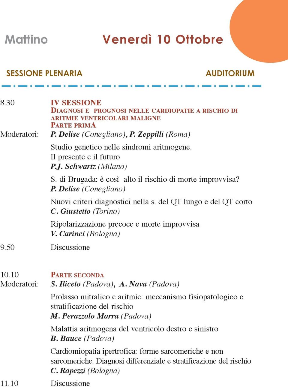 del QT lungo e del QT corto C. Giustetto (Torino) Ripolarizzazione precoce e morte improvvisa V. Carinci (Bologna) 9.50 Discussione 10.10 PARTE SECONDA Moderatori: S. Iliceto (Padova), A.