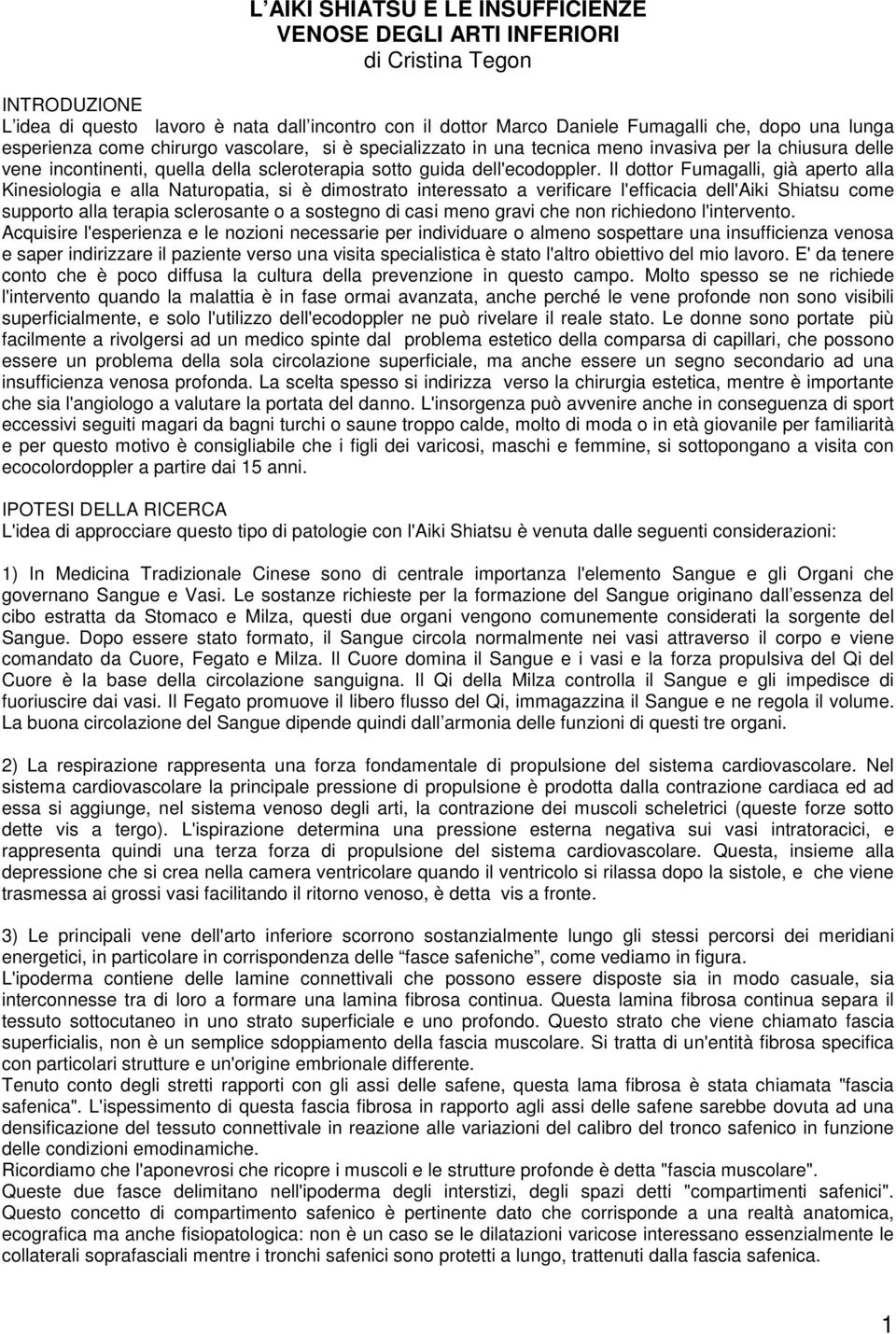 Il dottor Fumagalli, già aperto alla Kinesiologia e alla Naturopatia, si è dimostrato interessato a verificare l'efficacia dell'aiki Shiatsu come supporto alla terapia sclerosante o a sostegno di