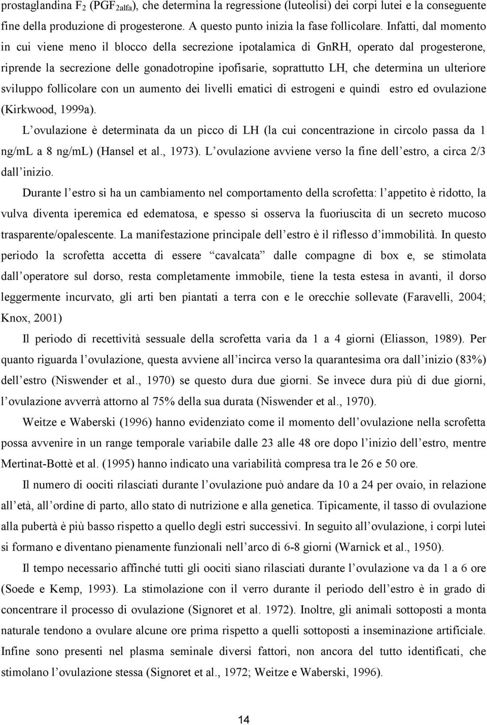 un ulteriore sviluppo follicolare con un aumento dei livelli ematici di estrogeni e quindi estro ed ovulazione (Kirkwood, 1999a).