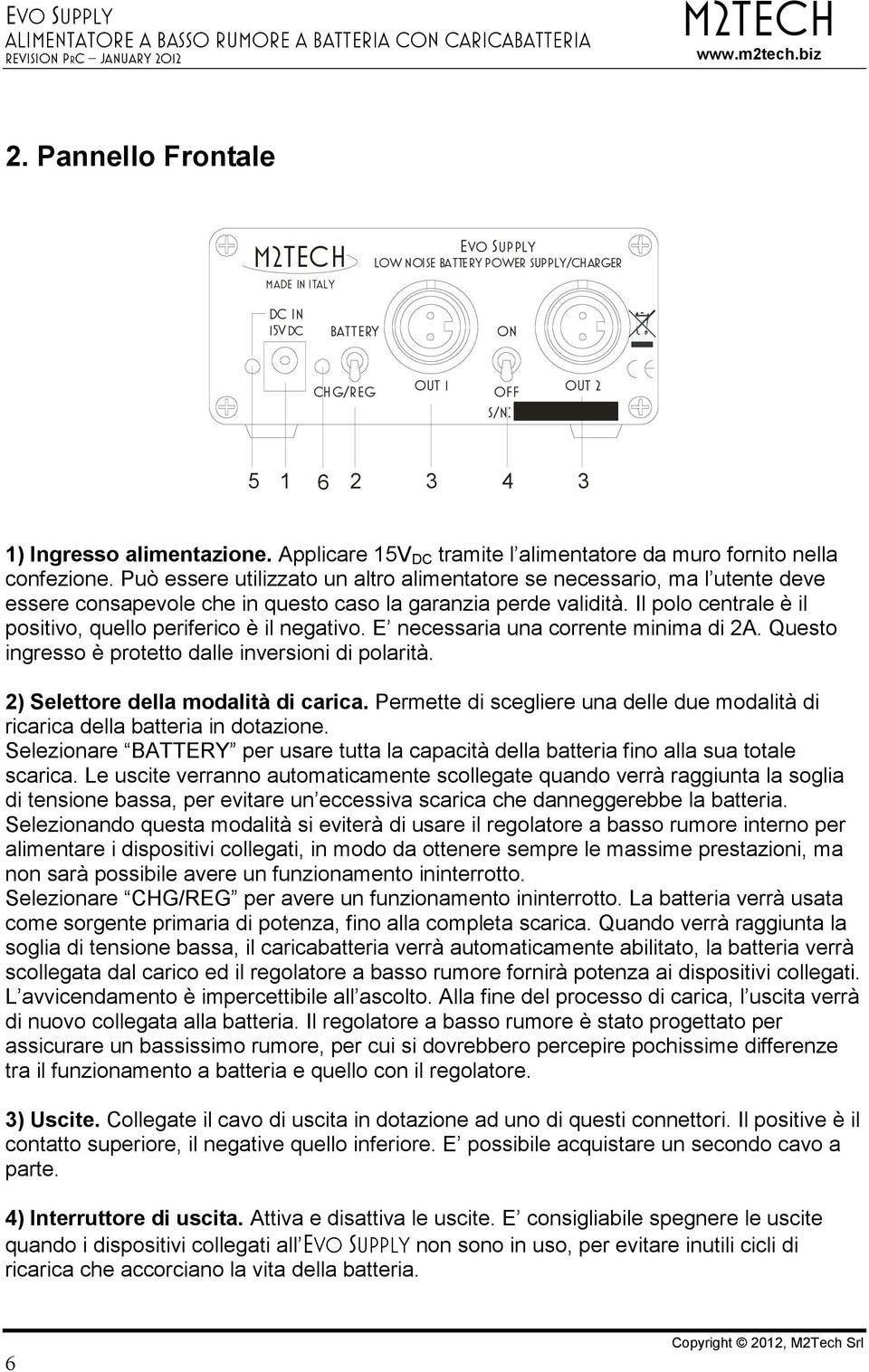 Può essere utilizzato un altro alimentatore se necessario, ma l utente deve essere consapevole che in questo caso la garanzia perde validità.