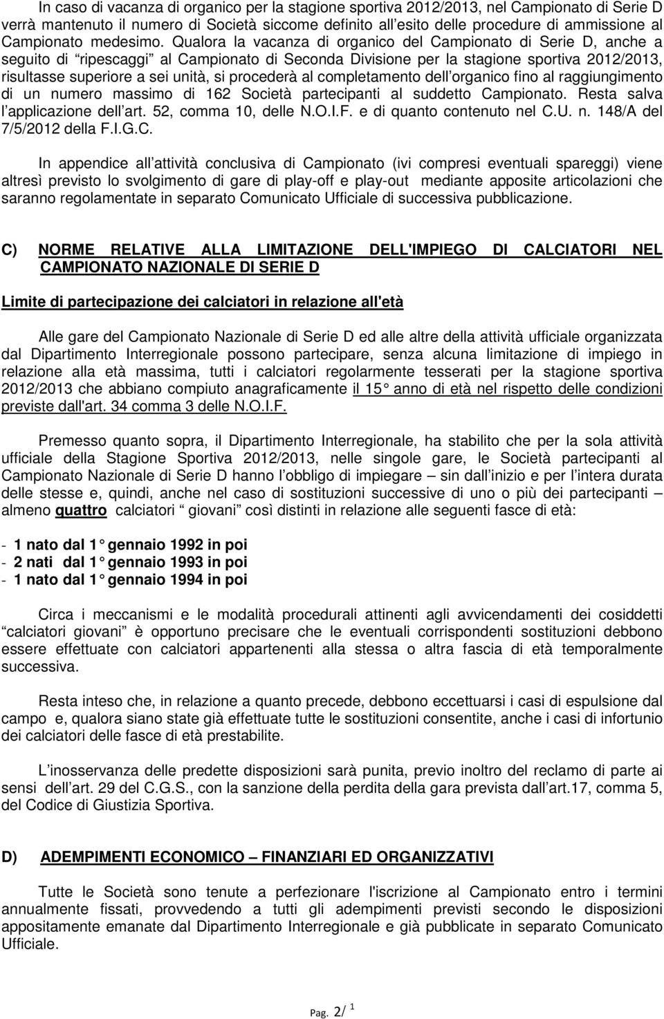 Qualora la vacanza di organico del Campionato di Serie D, anche a seguito di ripescaggi al Campionato di Seconda Divisione per la stagione sportiva 2012/2013, risultasse superiore a sei unità, si