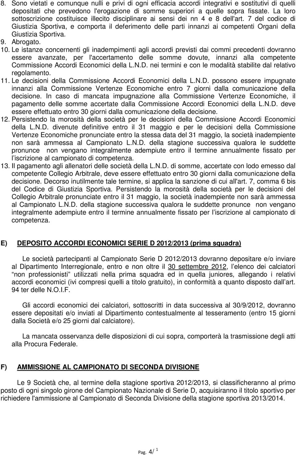 7 del codice di Giustizia Sportiva, e comporta il deferimento delle parti innanzi ai competenti Organi della Giustizia Sportiva. 9. Abrogato. 10.