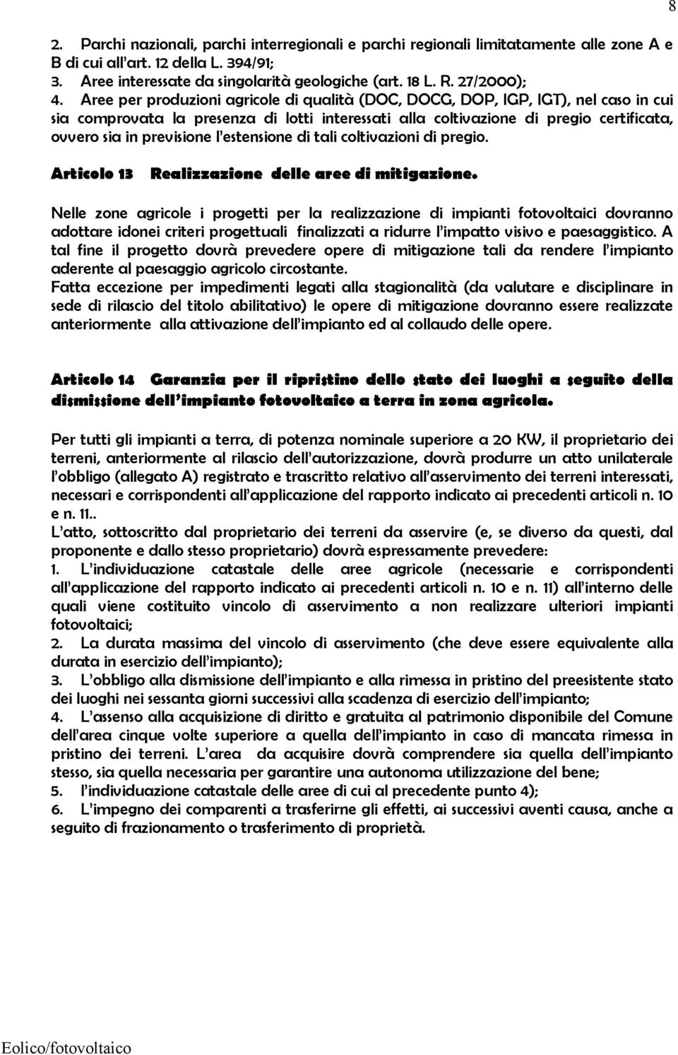 Aree per produzioni agricole di qualità (DOC, DOCG, DOP, IGP, IGT), nel caso in cui sia comprovata la presenza di lotti interessati alla coltivazione di pregio certificata, ovvero sia in previsione l