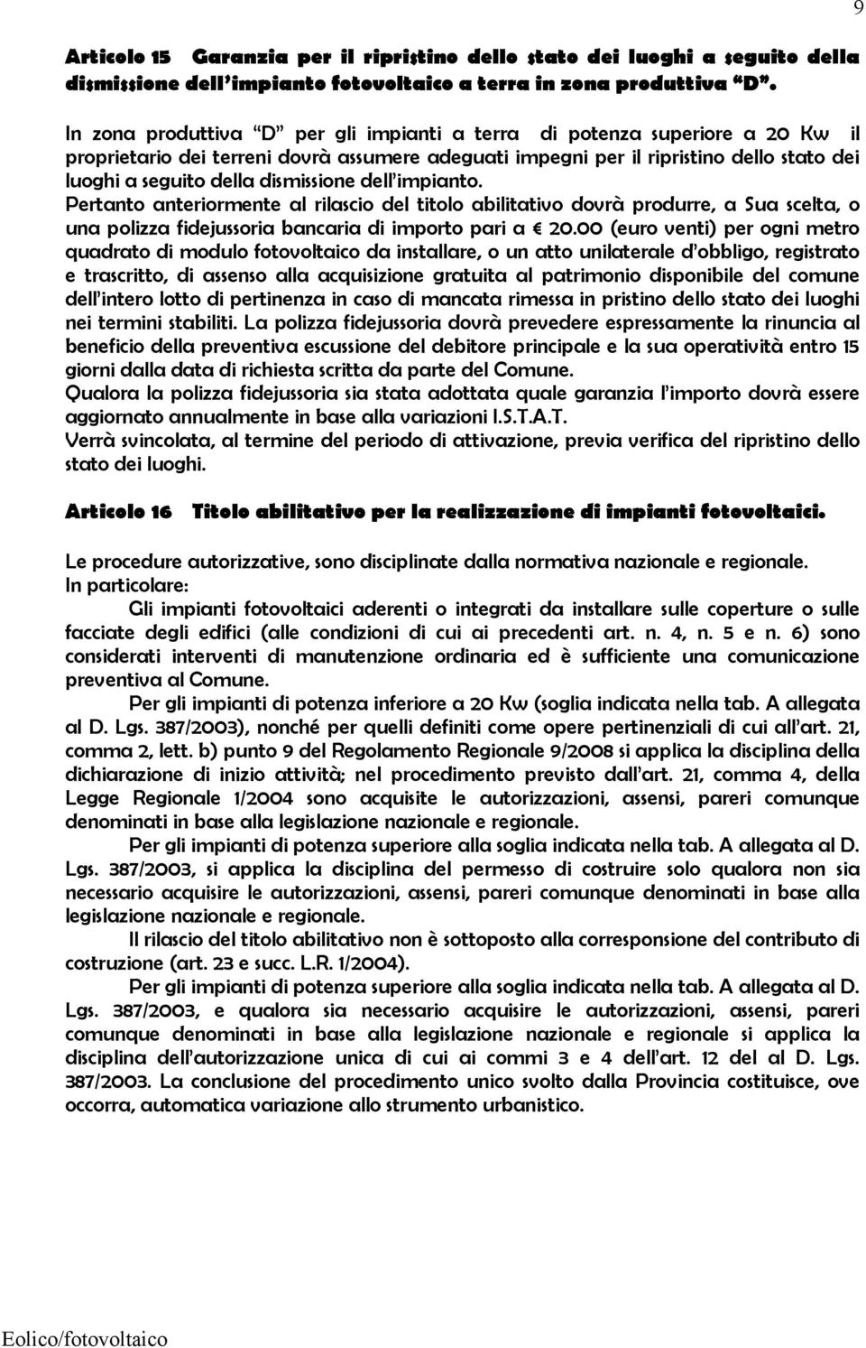 dismissione dell impianto. Pertanto anteriormente al rilascio del titolo abilitativo dovrà produrre, a Sua scelta, o una polizza fidejussoria bancaria di importo pari a 20.