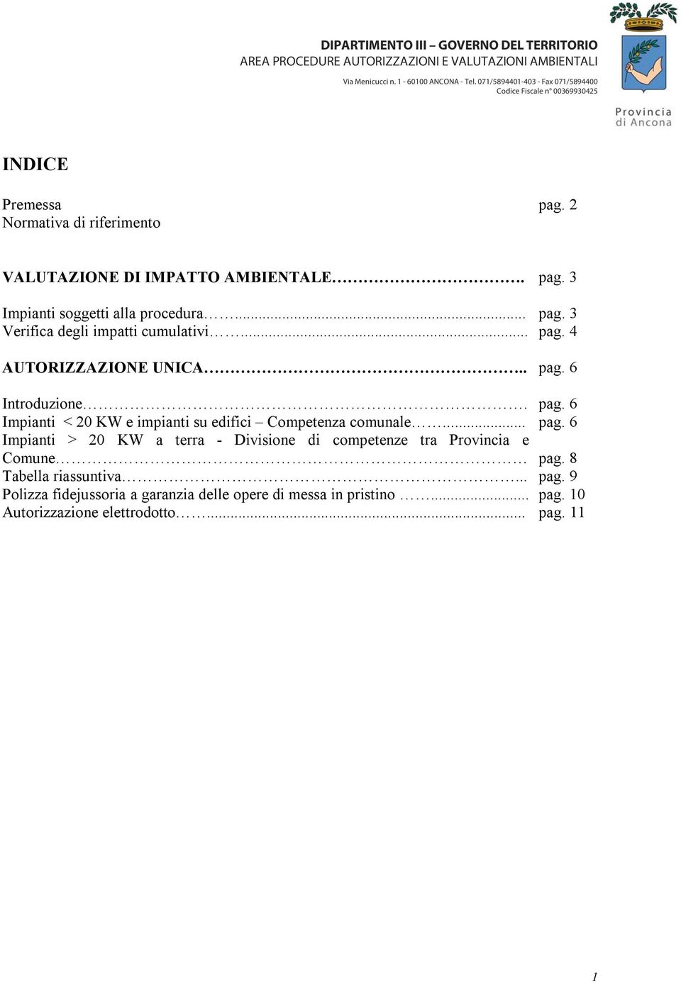 8 Tabella riassuntiva... pag. 9 Polizza fidejussoria a garanzia delle opere di messa in pristino... pag. 10 Autorizzazione elettrodotto.