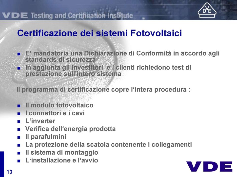 certificazione copre l intera procedura : Il modulo fotovoltaico I connettori e i cavi L inverter Verifica dell energia