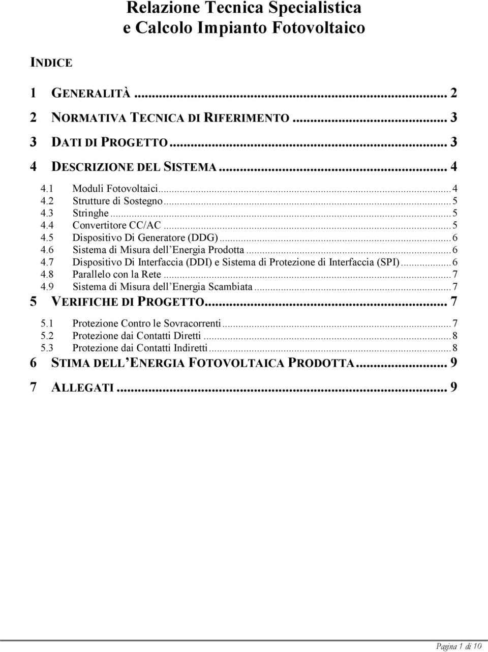 6 Sistema di Misura dell Energia Prodotta... 6 4.7 Dispositivo Di Interfaccia (DDI) e Sistema di Protezione di Interfaccia (SPI)... 6 4.8 Parallelo con la Rete... 7 4.