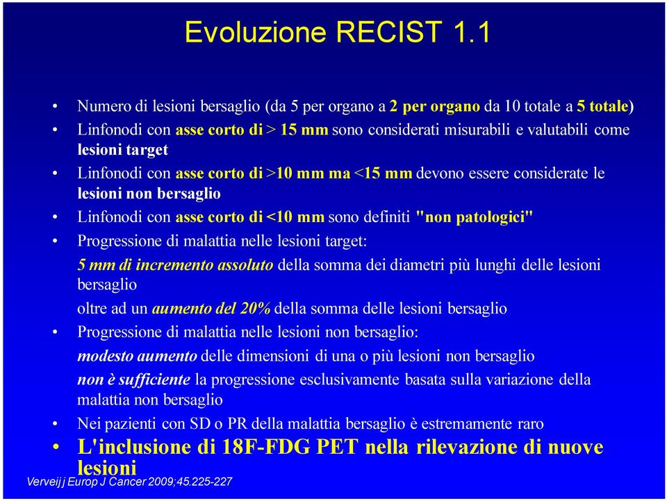 asse corto di >10 mm ma <15 mm devono essere considerate le lesioni non bersaglio Linfonodi con asse corto di <10 mm sono definiti "non patologici" Progressione di malattia nelle lesioni target: 5 mm