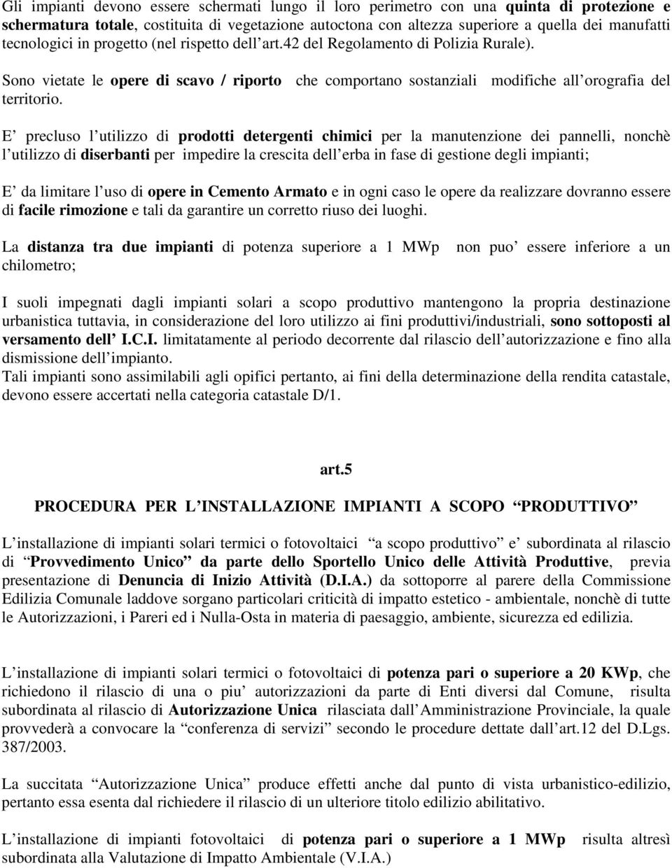 E precluso l utilizzo di prodotti detergenti chimici per la manutenzione dei pannelli, nonchè l utilizzo di diserbanti per impedire la crescita dell erba in fase di gestione degli impianti; E da