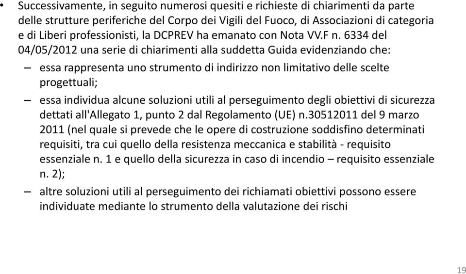 6334 del 04/05/2012 una serie di chiarimenti alla suddetta Guida evidenziando che: essa rappresenta uno strumento di indirizzo non limitativo delle scelte progettuali; essa individua alcune soluzioni