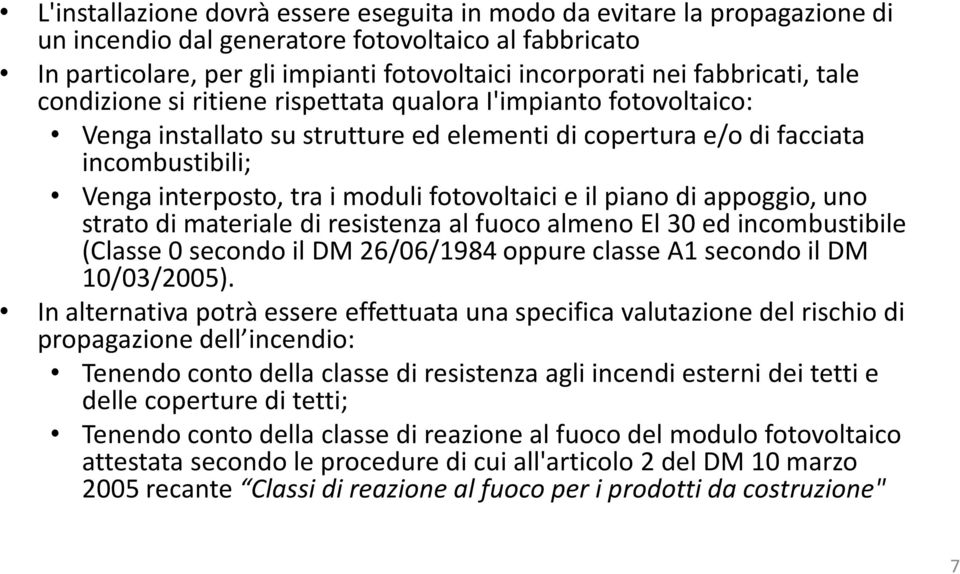 moduli fotovoltaici e il piano di appoggio, uno strato di materiale di resistenza al fuoco almeno El30 ed incombustibile (Classe 0 secondo il DM 26/06/1984 oppure classe A1 secondo il DM 10/03/2005).