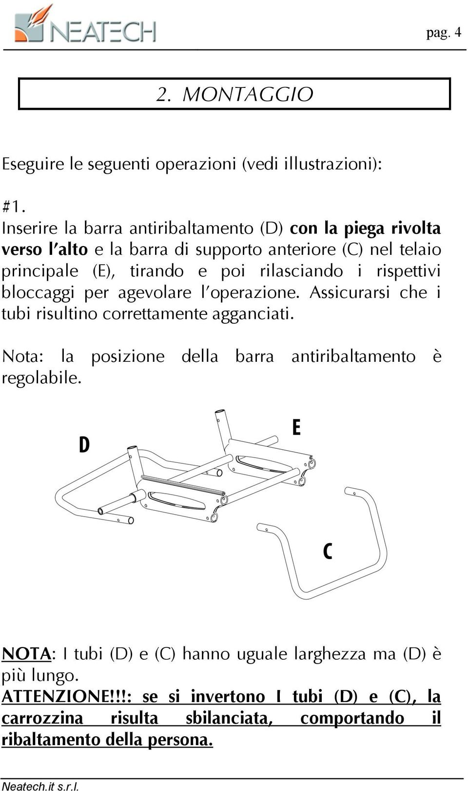 rilasciando i rispettivi bloccaggi per agevolare l operazione. Assicurarsi che i tubi risultino correttamente agganciati.