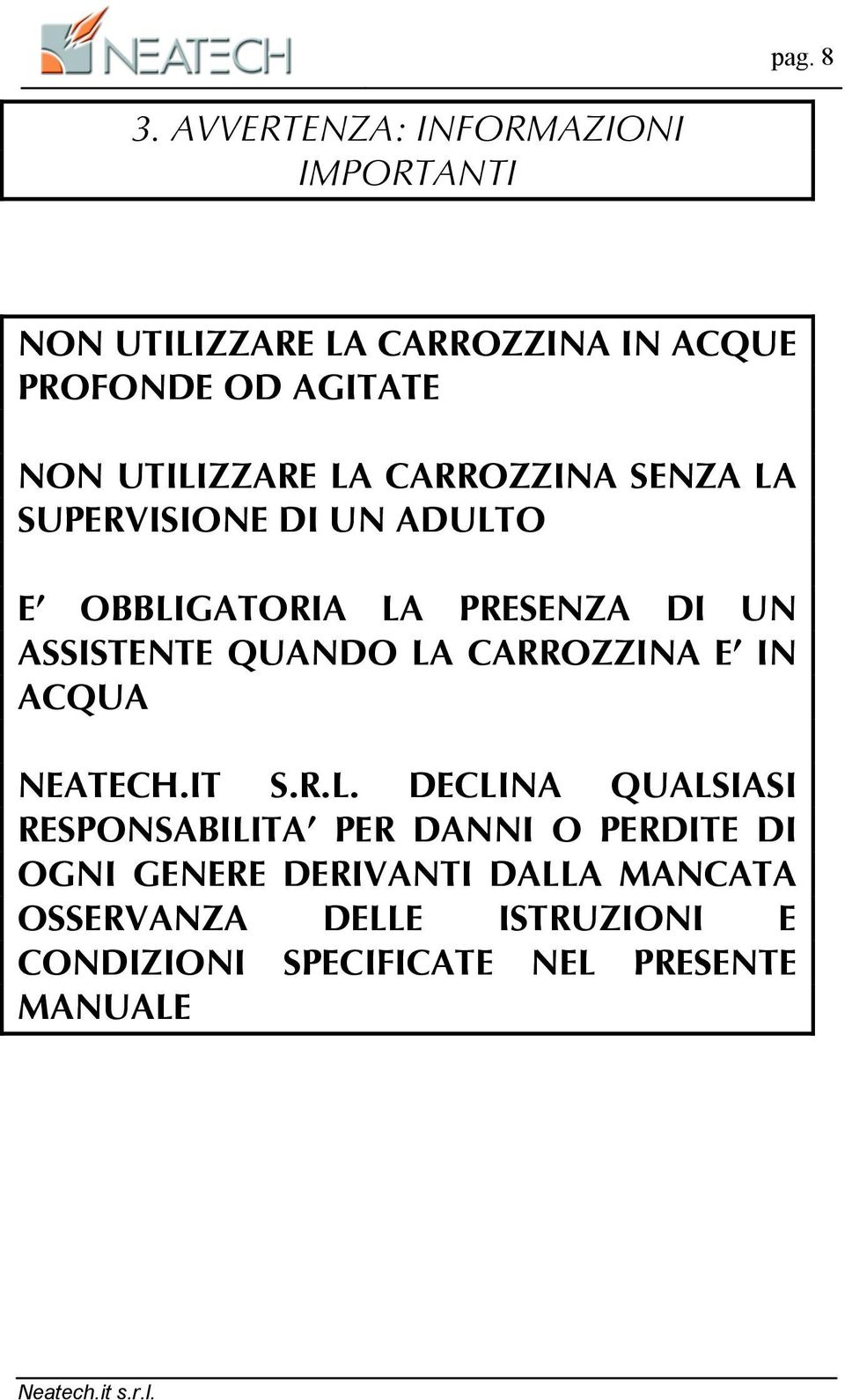 UTILIZZARE LA CARROZZINA SENZA LA SUPERVISIONE DI UN ADULTO E OBBLIGATORIA LA PRESENZA DI UN ASSISTENTE